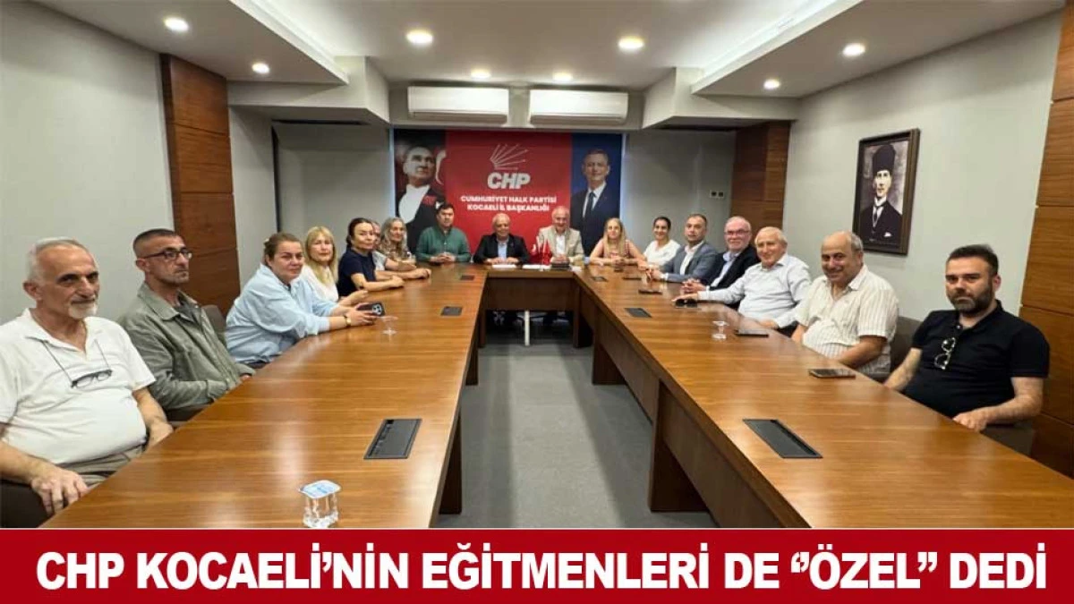 CHP KOCAELİ&rsquo;NİN EĞİTMENLERİ DE &lsquo;&rsquo;&Ouml;ZEL&rsquo;&rsquo; DEDİ