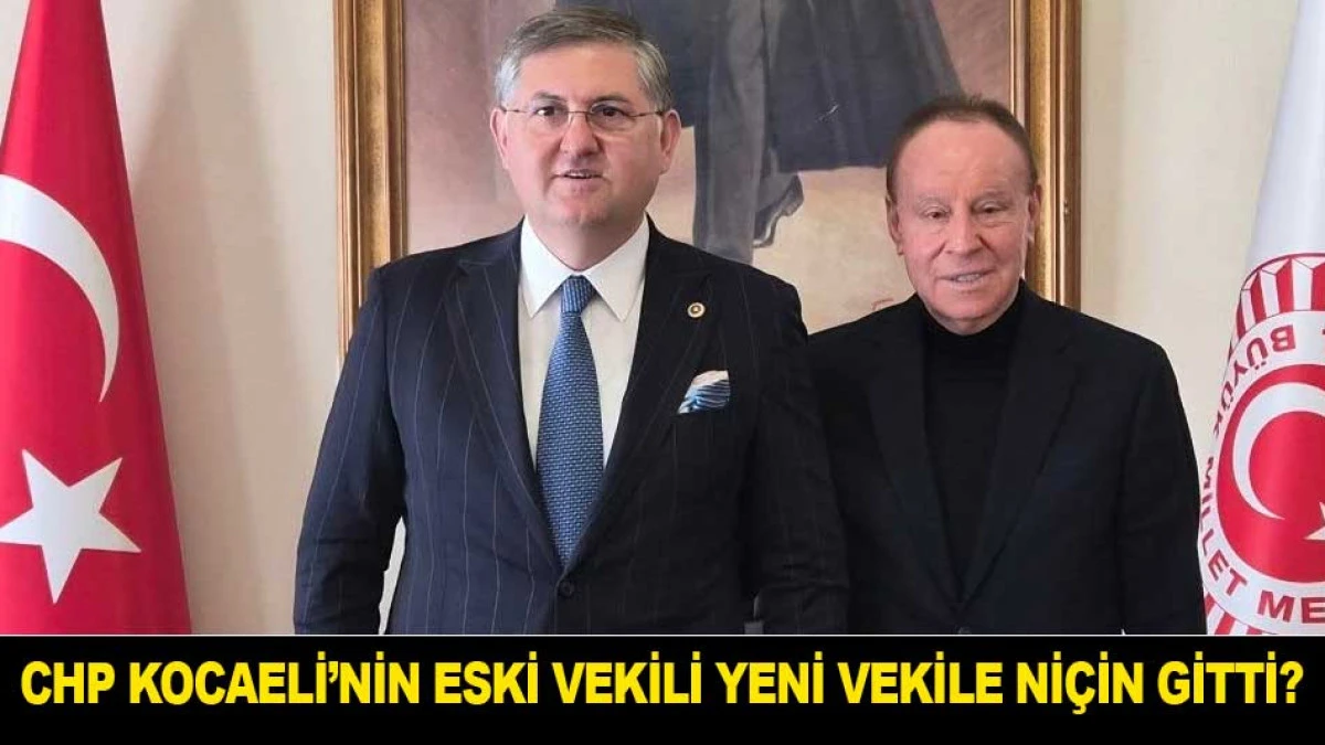 CHP KOCAELİ&rsquo;NİN ESKİ VEKİLİ YENİ VEKİLE Nİ&Ccedil;İN GİTTİ?