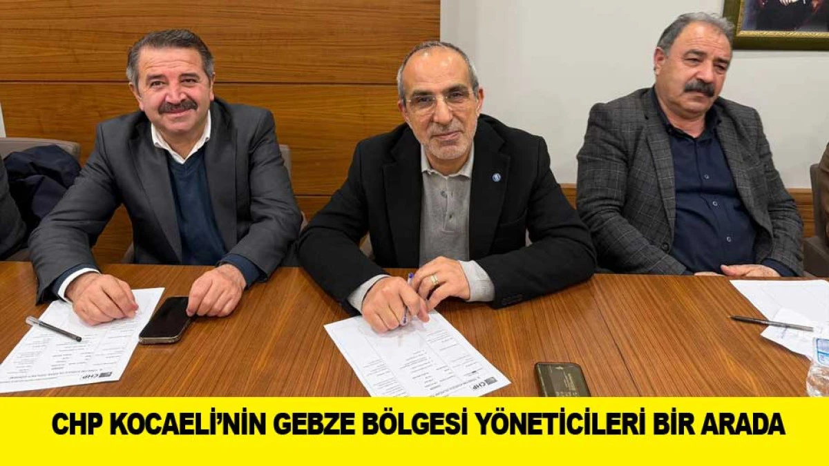 CHP KOCAELİ&rsquo;NİN GEBZE B&Ouml;LGESİ Y&Ouml;NETİCİLERİ BİR ARADA