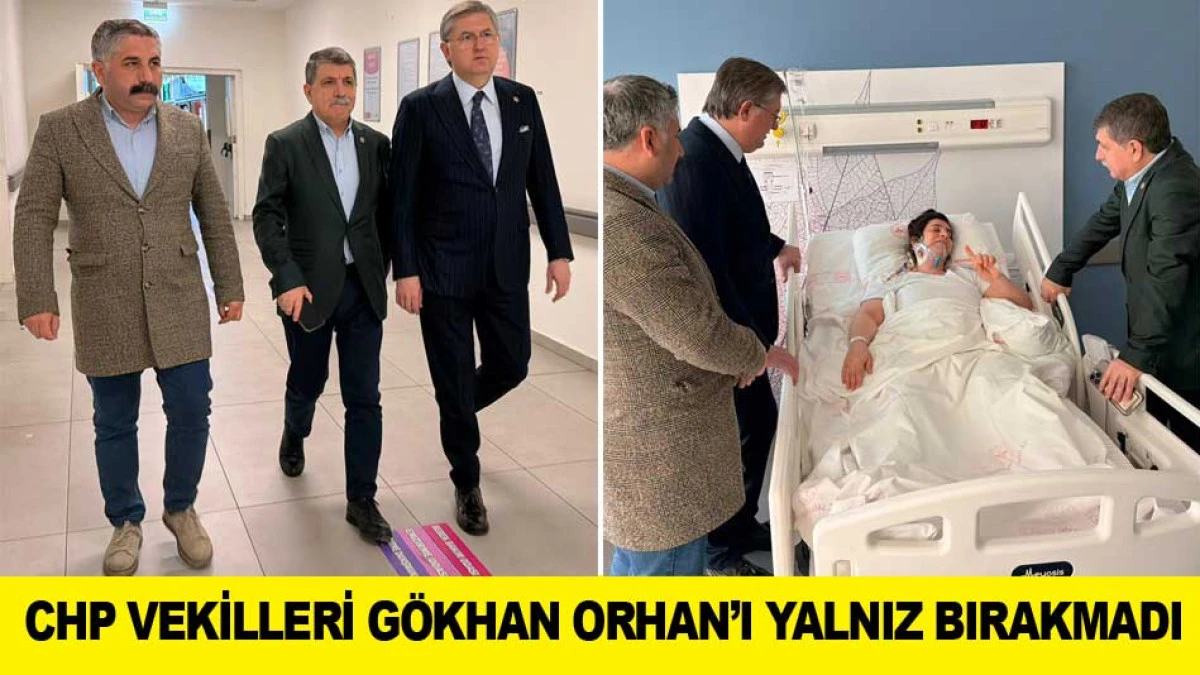 CHP VEKİLLERİ G&Ouml;KHAN ORHAN&rsquo;I YALNIZ BIRAKMADI