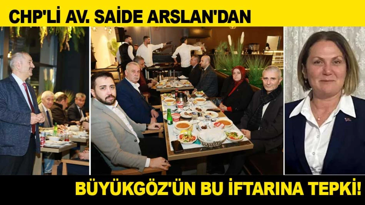 CHP'Lİ AV. SAİDE ARSLAN'DAN B&Uuml;Y&Uuml;KG&Ouml;Z'&Uuml;N BU İFTARINA TEPKİ!