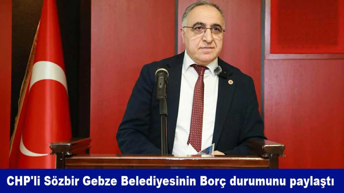 CHP'li S&ouml;zbir Gebze Belediyesinin Bor&ccedil; durumunu paylaştı