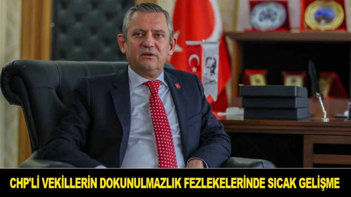CHP'Lİ VEKİLLERİN DOKUNULMAZLIK FEZLEKELERİNDE SICAK GELİŞME