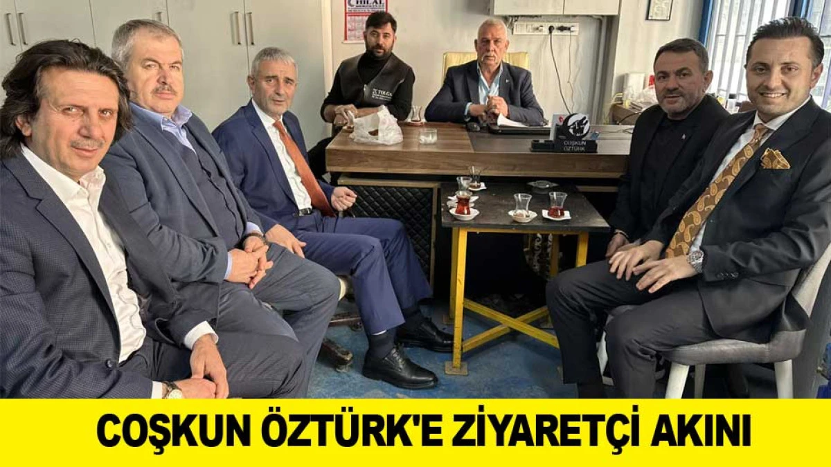 COŞKUN &Ouml;ZT&Uuml;RK'E ZİYARET&Ccedil;İ AKINI
