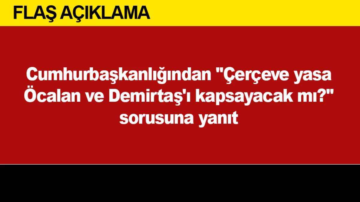 Cumhurbaşkanlığından ''&Ccedil;er&ccedil;eve yasa &Ouml;calan ve Demirtaş'ı kapsayacak mı?'' sorusuna yanıt