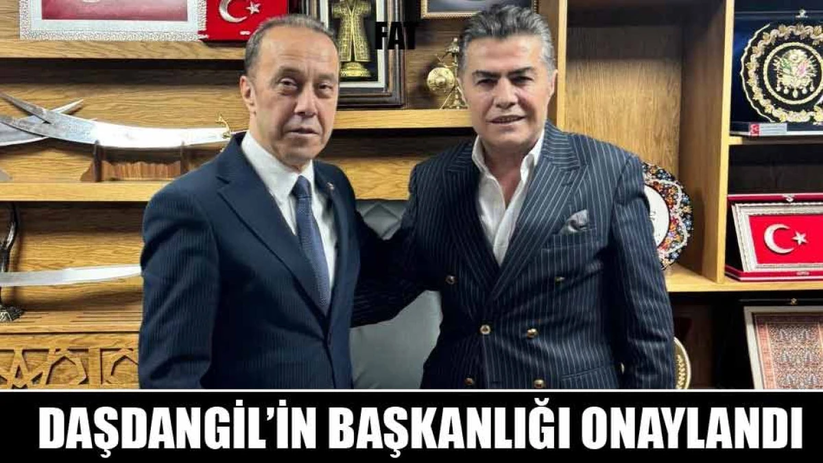DAŞDANGİL&rsquo;İN BAŞKANLIĞI ONAYLANDI
