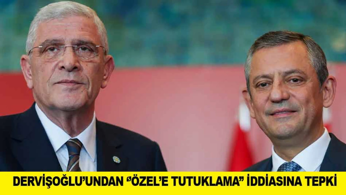 DERVİŞOĞLU&rsquo;UNDAN &lsquo;&rsquo;&Ouml;ZEL&rsquo;E TUTUKLAMA&rsquo;&rsquo; İDDİASINA TEPKİ