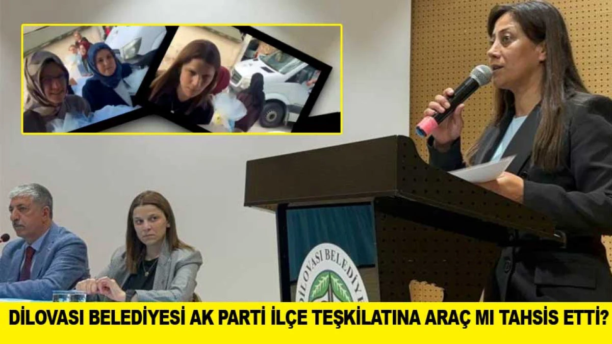 DİLOVASI BELEDİYESİ AK PARTİ İL&Ccedil;E TEŞKİLATINA ARA&Ccedil; MI TAHSİS ETTİ?