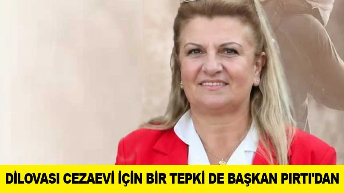 DİLOVASI CEZAEVİ İ&Ccedil;İN BİR TEPKİ DE BAŞKAN PIRTI'DAN 