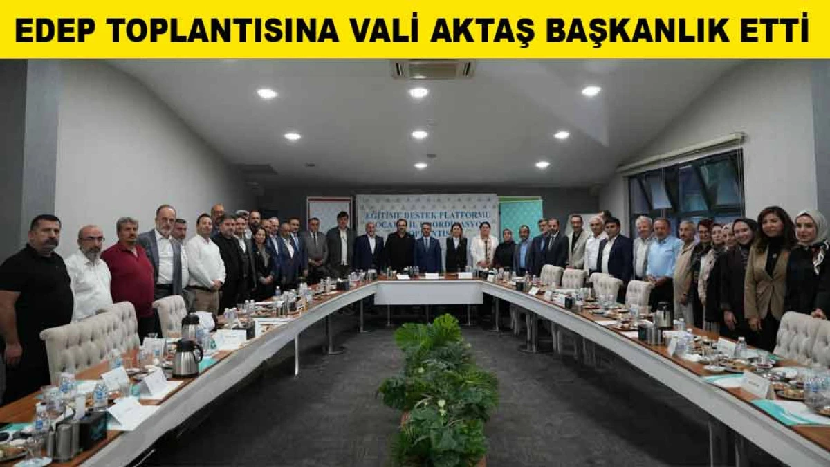 EDEP TOPLANTISINA VALİ AKTAŞ BAŞKANLIK ETTİ