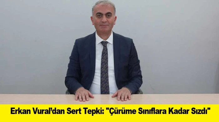 Erkan Vural&rsquo;dan Sert Tepki: ''&Ccedil;&uuml;r&uuml;me Sınıflara Kadar Sızdı''
