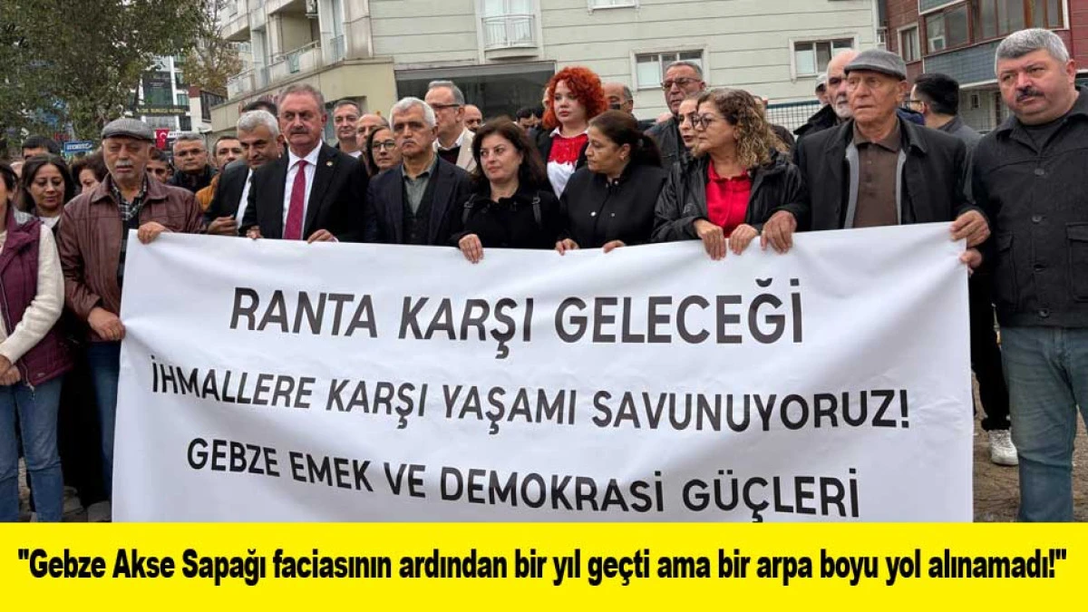 ''Gebze Akse Sapağı faciasının ardından bir yıl ge&ccedil;ti ama bir arpa boyu yol alınamadı!''