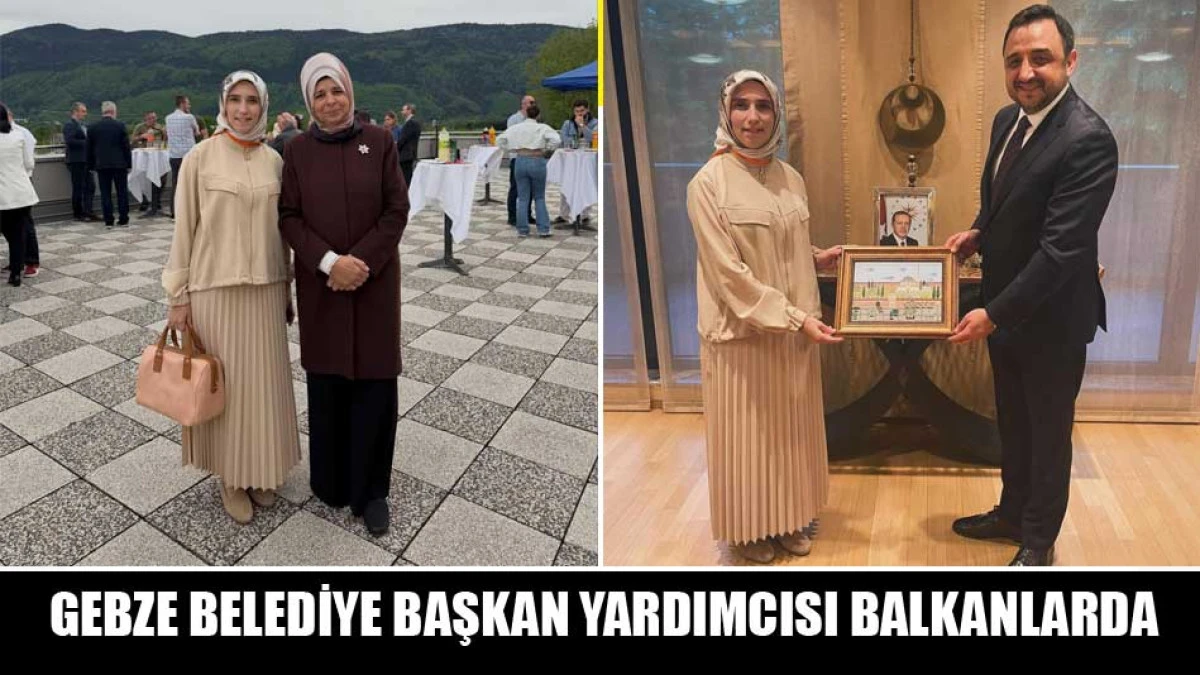 GEBZE BELEDİYE BAŞKAN YARDIMCISI BALKANLARDA