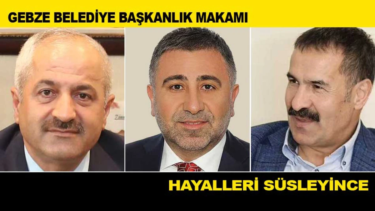 GEBZE BELEDİYE BAŞKANLIK MAKAMI HAYALLERİ S&Uuml;SLEYİNCE!