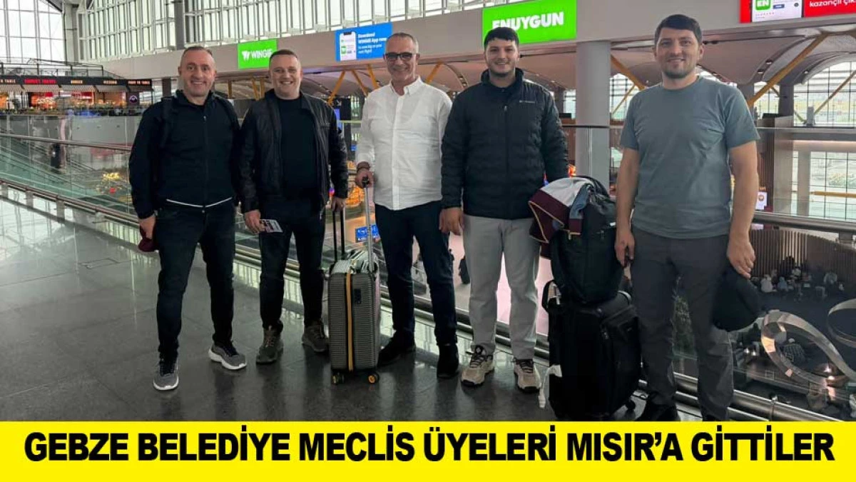 GEBZE BELEDİYE MECLİS &Uuml;YELERİ MISIR&rsquo;A GİTTİLER