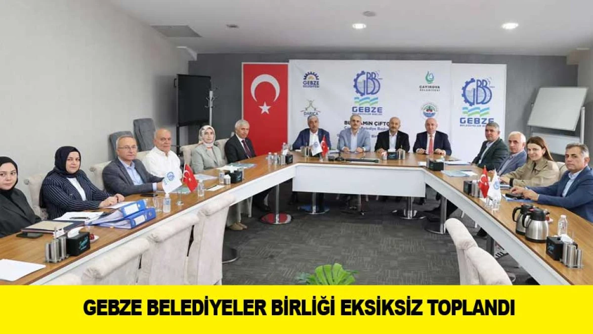 GEBZE BELEDİYELER BİRLİĞİ EKSİKSİZ TOPLANDI