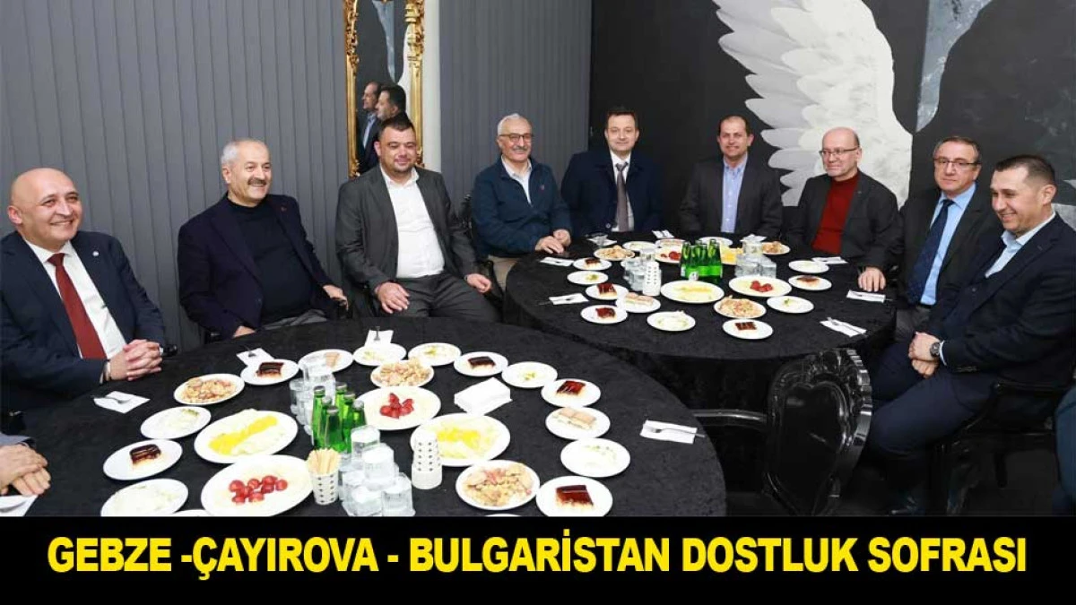 GEBZE -&Ccedil;AYIROVA - BULGARİSTAN DOSTLUK SOFRASI