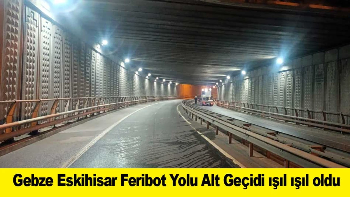 Gebze Eskihisar Feribot Yolu Alt Ge&ccedil;idi ışıl ışıl oldu