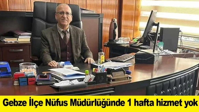 Gebze İl&ccedil;e N&uuml;fus M&uuml;d&uuml;rl&uuml;ğ&uuml;nde 1 hafta hizmet yok