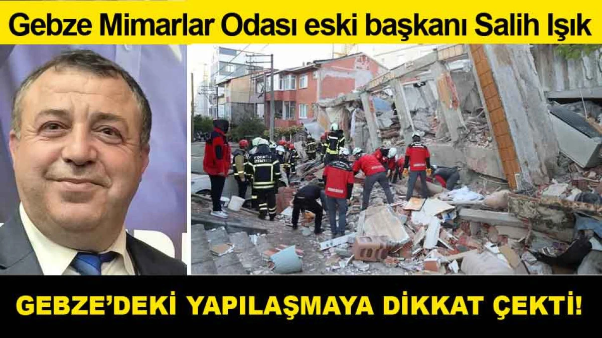 Gebze Mimarlar Odası Eski Başkanı Salih Işık Yapılaşmaya Dikkat Çekti