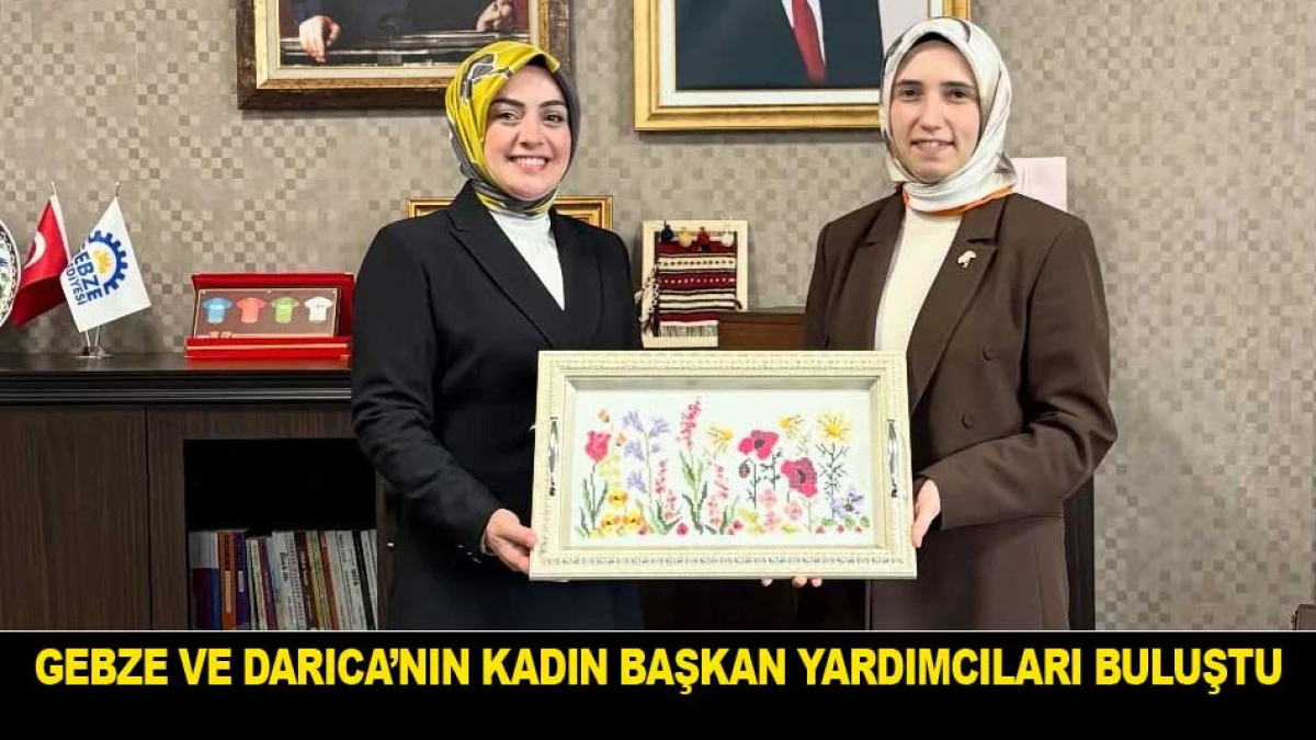 GEBZE VE DARICA&rsquo;NIN KADIN BAŞKAN YARDIMCILARI BULUŞTU
