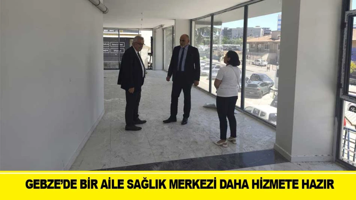 GEBZE&rsquo;DE BİR AİLE SAĞLIK MERKEZİ DAHA HİZMETE HAZIR