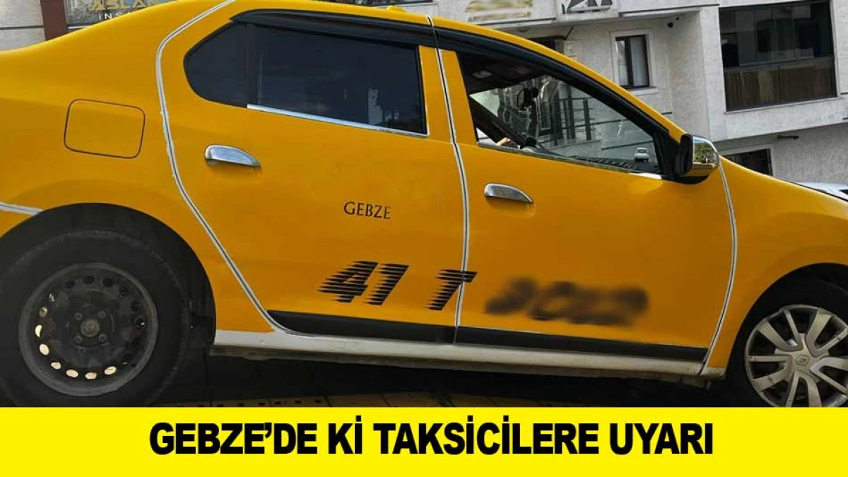 GEBZE&rsquo;DE Kİ TAKSİCİLERE UYARI