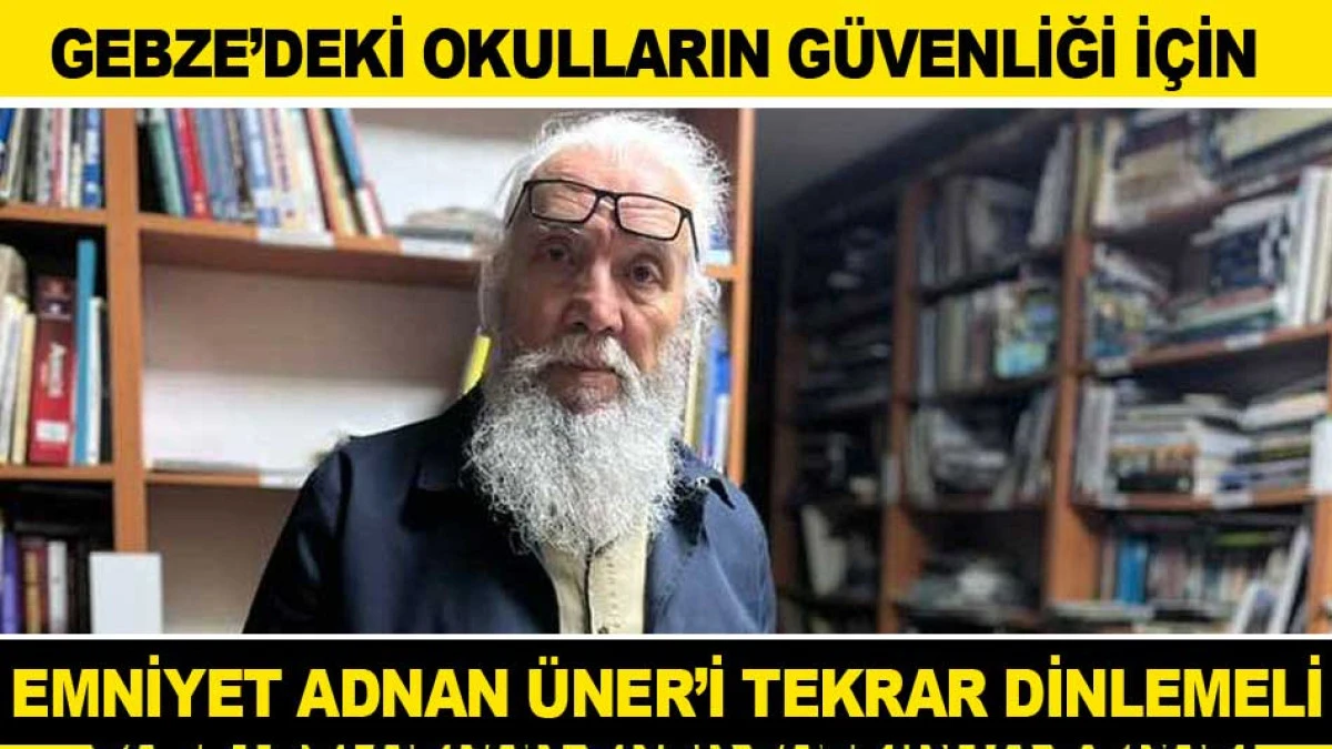 GEBZE&rsquo;DEKİ OKULLARIN G&Uuml;VENLİĞİ İ&Ccedil;İN EMNİYET ADNAN &Uuml;NER&rsquo;İ TEKRAR DİNLEMELİ