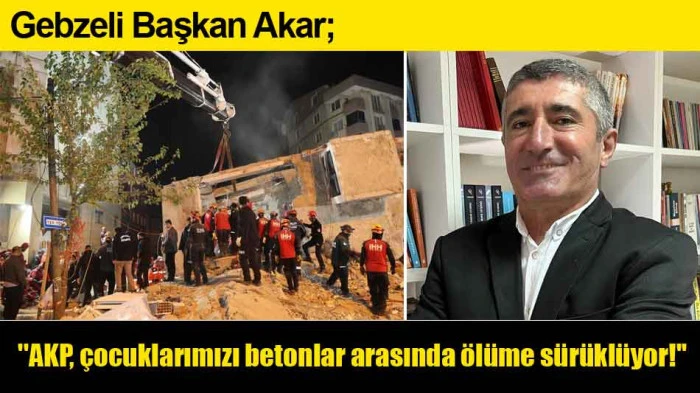 Gebzeli Başkan Akar: ''AKP, çocuklarımızı betonlar arasında ölüme sürüklüyor!''