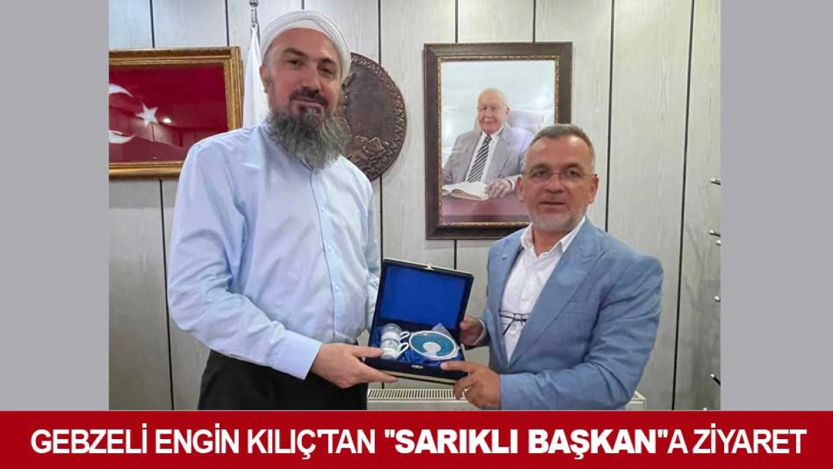 GEBZELİ ENGİN KILI&Ccedil;'TAN ''SARIKLI BAŞKAN''A ZİYARET