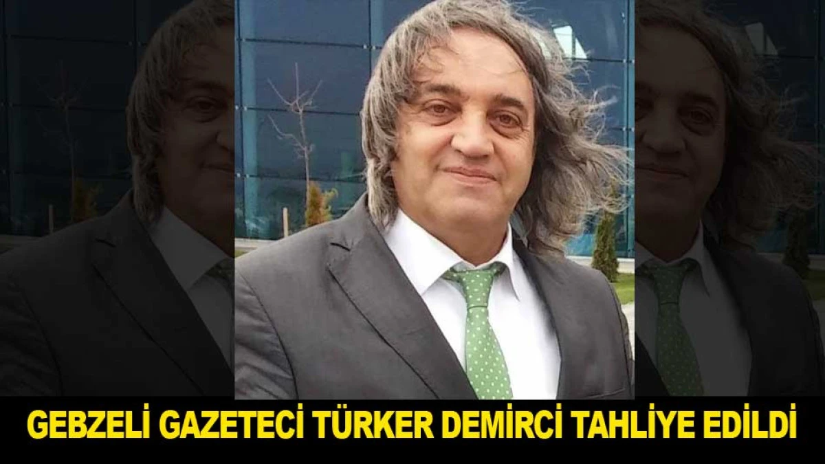 GEBZELİ GAZETECİ T&Uuml;RKER DEMİRCİ TAHLİYE EDİLDİ
