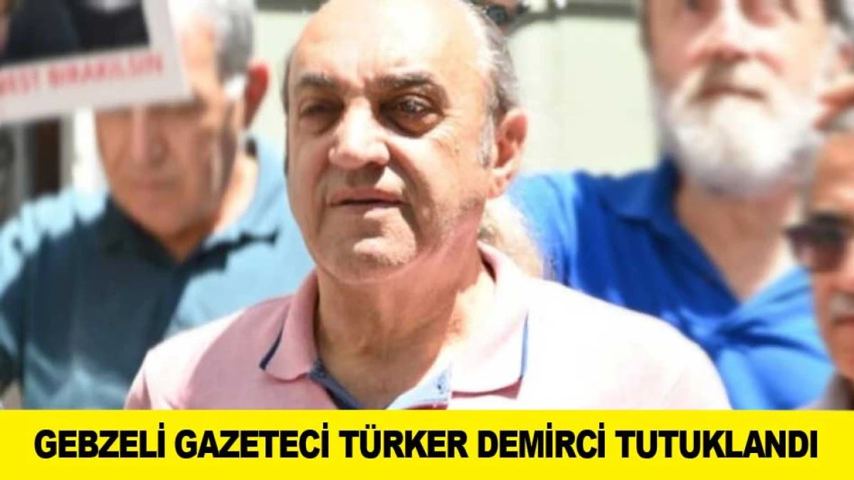 GEBZELİ GAZETECİ T&Uuml;RKER DEMİRCİ TUTUKLANDI