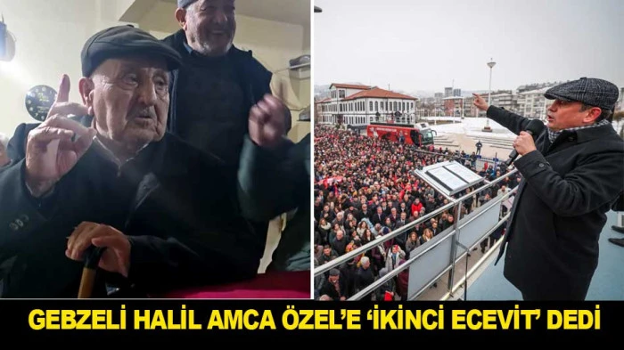 GEBZELİ HALİL AMCA &Ouml;ZEL&rsquo;E &lsquo;İKİNCİ ECEVİT&rsquo; DEDİ
