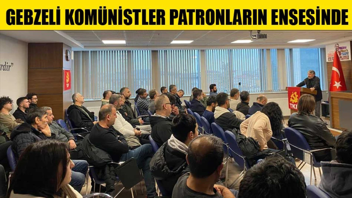 GEBZELİ KOM&Uuml;NİSTLER PATRONLARIN ENSESİNDE