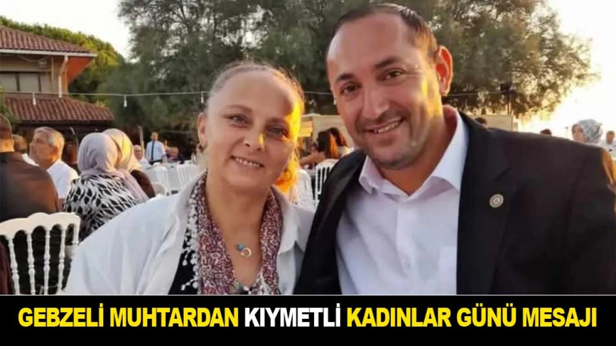 GEBZELİ MUHTARDAN KIYMETLİ KADINLAR G&Uuml;N&Uuml; MESAJI