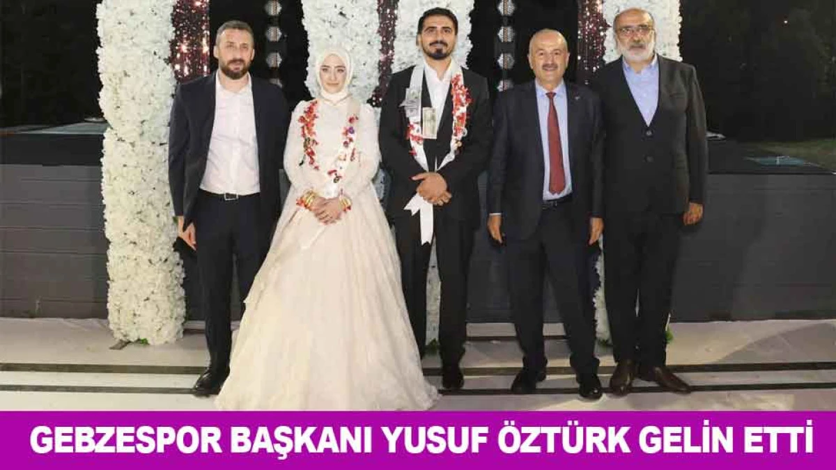 GEBZESPOR BAŞKANI YUSUF &Ouml;ZT&Uuml;RK GELİN ETTİ