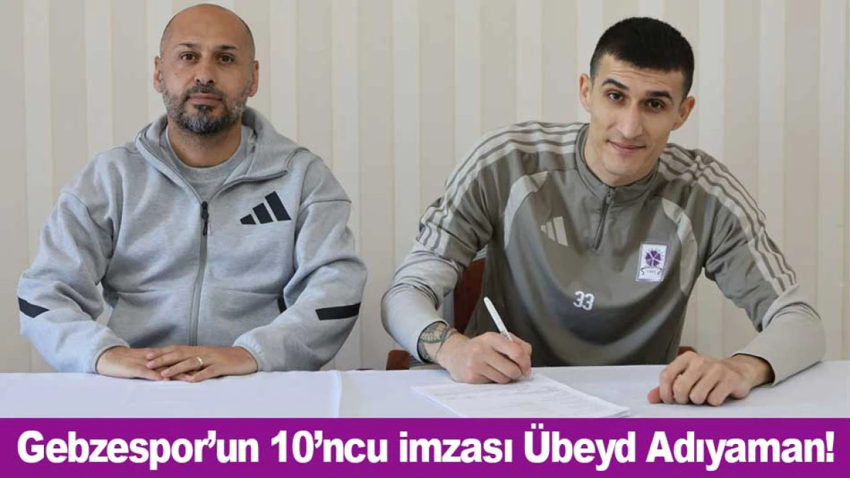 Gebzespor&rsquo;un 10&rsquo;ncu imzası &Uuml;beyd Adıyaman!