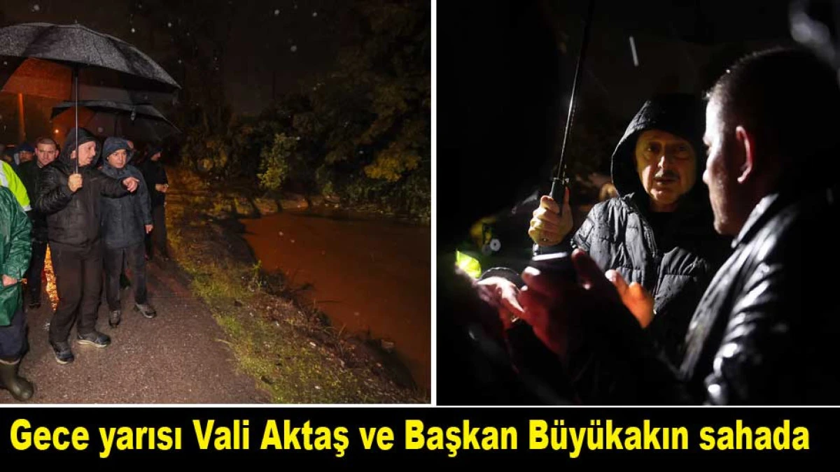 Gece yarısı Vali Aktaş ve Başkan B&uuml;y&uuml;kakın sahada