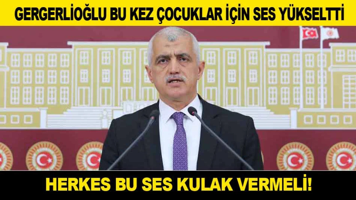 GERGERLİOĞLU BU KEZ &Ccedil;OCUKLAR İ&Ccedil;İN SES Y&Uuml;KSELTTİ