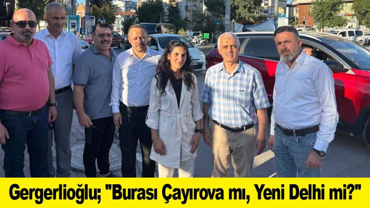 Gergerlioğlu; ''Burası &Ccedil;ayırova mı, Yeni Delhi mi?''