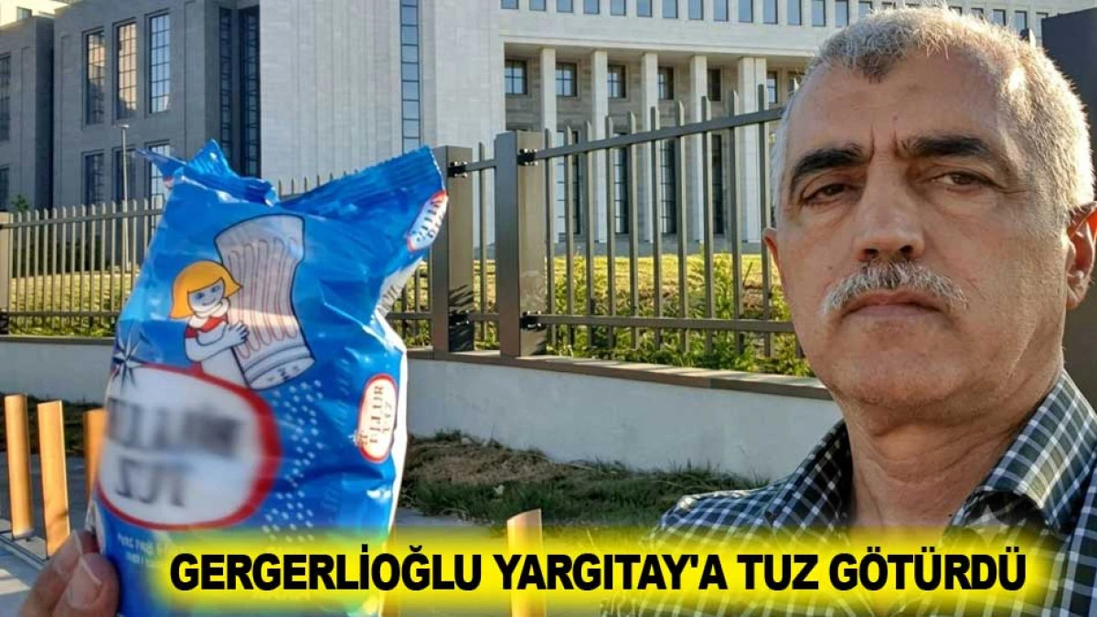 GERGERLİOĞLU YARGITAY'A TUZ G&Ouml;T&Uuml;RD&Uuml;