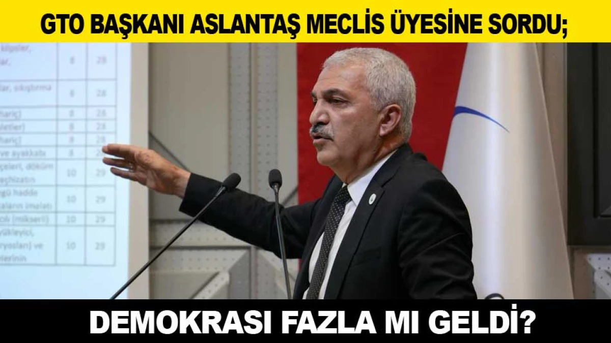 GTO BAŞKANI ASLANTAŞ MECLİS &Uuml;YESİNE SORDU; DEMOKRASI FAZLA MI GELDİ?