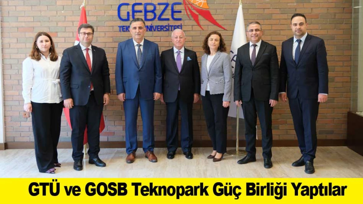 GT&Uuml; ve GOSB Teknopark G&uuml;&ccedil; Birliği Yaptılar