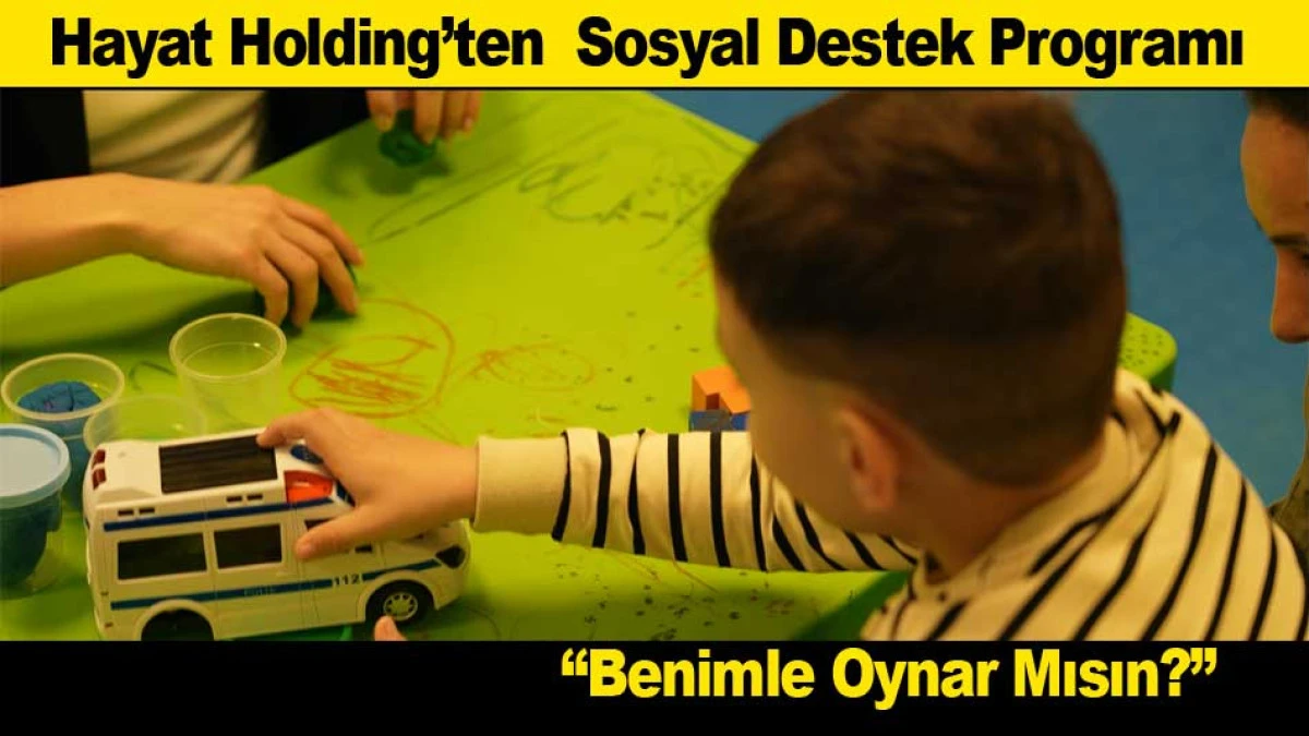 Hayat Holding&rsquo;ten  Sosyal Destek Programı; ''Benimle Oynar Mısın?''