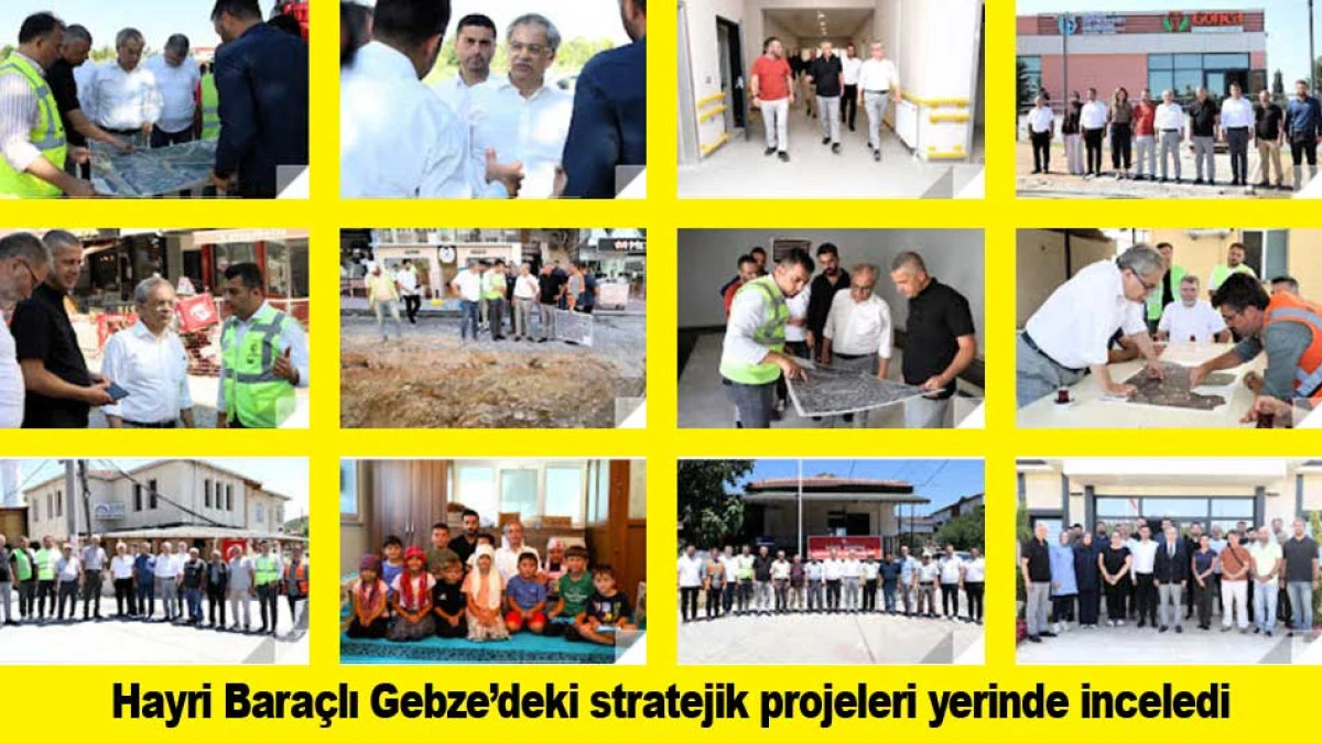 Hayri Bara&ccedil;lı, Gebze&rsquo;deki stratejik projeleri yerinde inceledi   