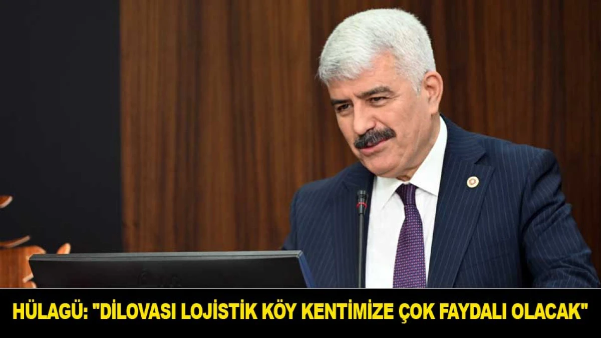 H&Uuml;LAG&Uuml;: ''DİLOVASI LOJİSTİK K&Ouml;Y&Uuml; KENTİMİZE &Ccedil;OK FAYDALI OLACAK''