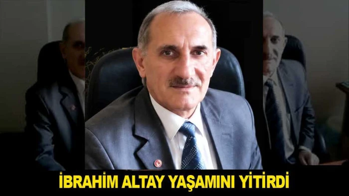 İBRAHİM ALTAY YAŞAMINI YİTİRDİ