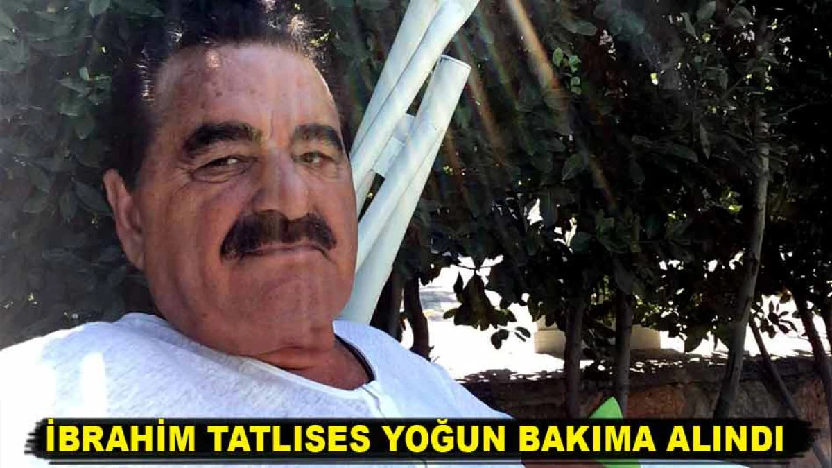 İbrahim Tatlıses hastaneye kaldırıldı; Yoğun bakıma alındı!