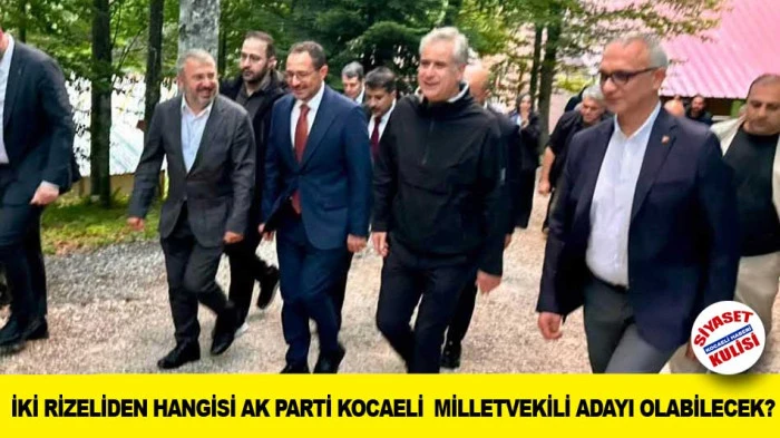 İKİ RİZELİ&rsquo;DEN HANGİSİ AK PARTİ KOCAELİ  MİLLETVEKİLİ ADAYI OLABİLECEK?