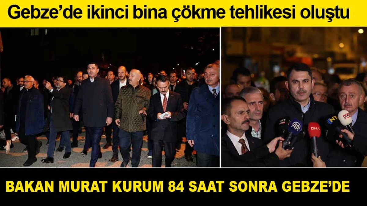 İKİNCİ BİNA ÇÖKME TEHLİKESİ ÜZERİNE BAKAN MURAT KURUM GEBZE’YE GELDİ
